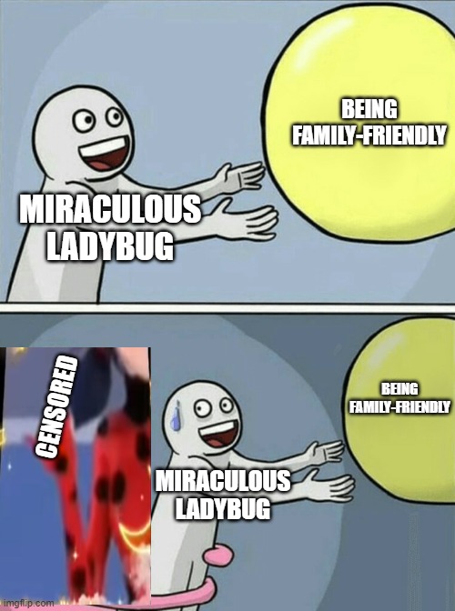 miraculous lay bud being un-familyfriendly | BEING FAMILY-FRIENDLY; MIRACULOUS LADYBUG; BEING FAMILY-FRIENDLY; CENSORED; MIRACULOUS LADYBUG | image tagged in memes,running away balloon | made w/ Imgflip meme maker