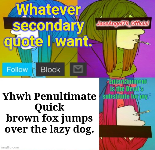 JA79 Template BV2 | Whatever secondary quote I want. Yhwh Penultimate Quick brown fox jumps over the lazy dog. | image tagged in jaceangel79_official announcement template bv2,memes,update | made w/ Imgflip meme maker