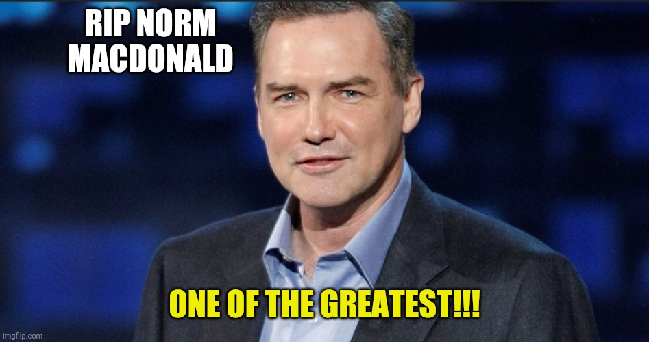 Just heard on the Quartering | RIP NORM MACDONALD; ONE OF THE GREATEST!!! | image tagged in norm | made w/ Imgflip meme maker