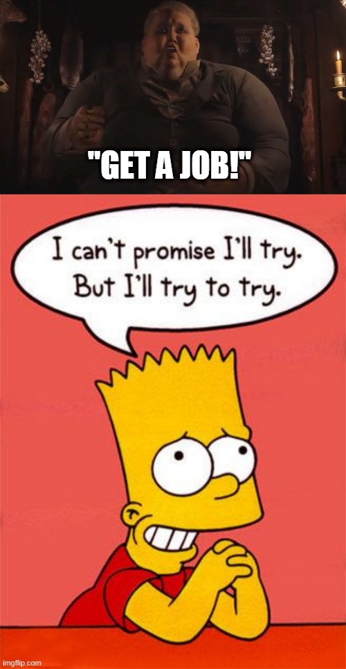 "GET A JOB!" | image tagged in get a job | made w/ Imgflip meme maker