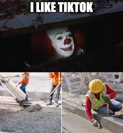 Pennywise sewer nope | I LIKE TIKTOK | image tagged in pennywise sewer nope | made w/ Imgflip meme maker