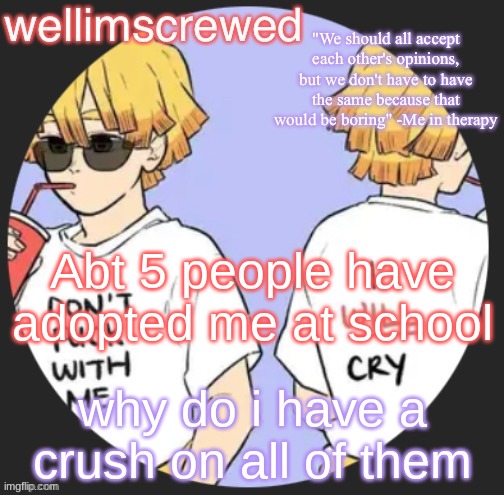 wellimscrewd's announceent template | Abt 5 people have adopted me at school; why do i have a crush on all of them | image tagged in wellimscrewd's announceent template | made w/ Imgflip meme maker