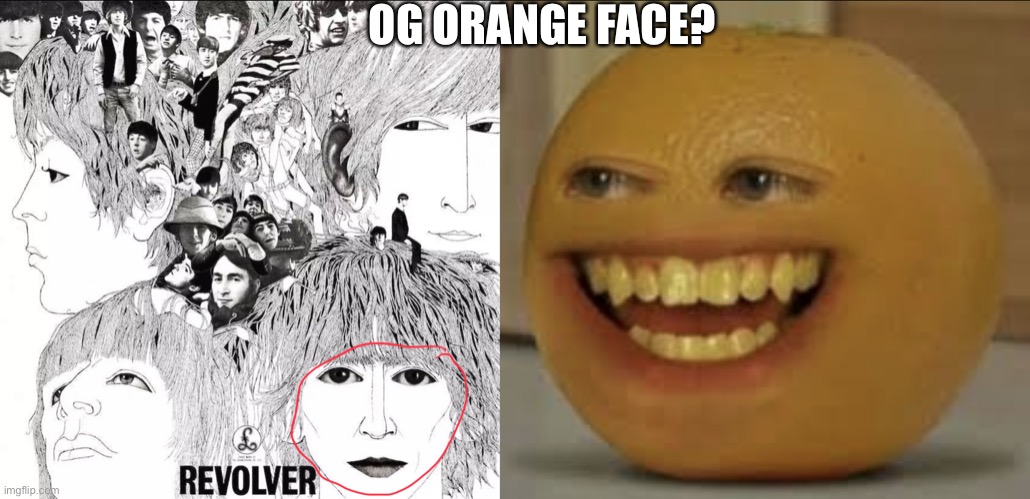 Beatles sus | OG ORANGE FACE? | image tagged in orange bruh | made w/ Imgflip meme maker