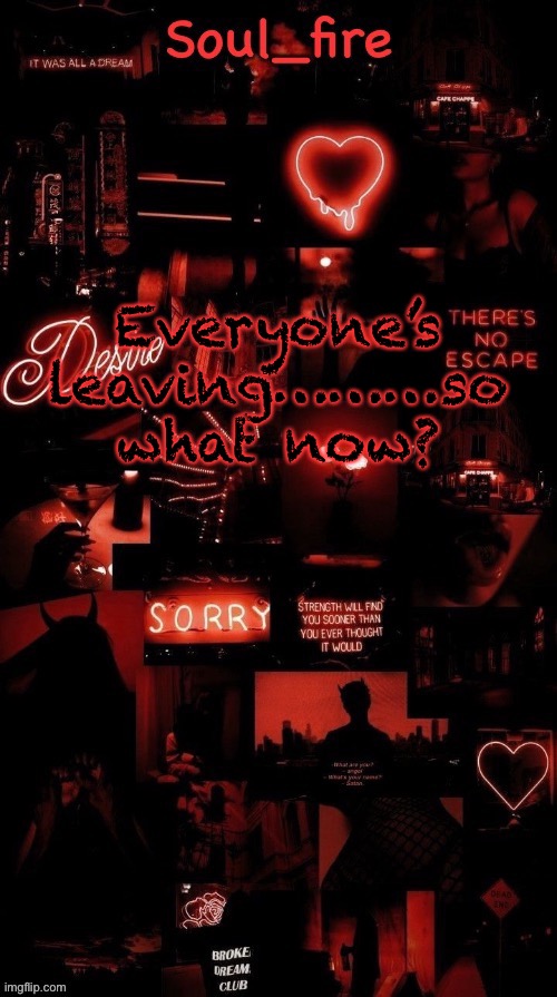 Five people have left | Everyone’s leaving………so what now? | image tagged in soul_fires black red announcement temp ty bean | made w/ Imgflip meme maker