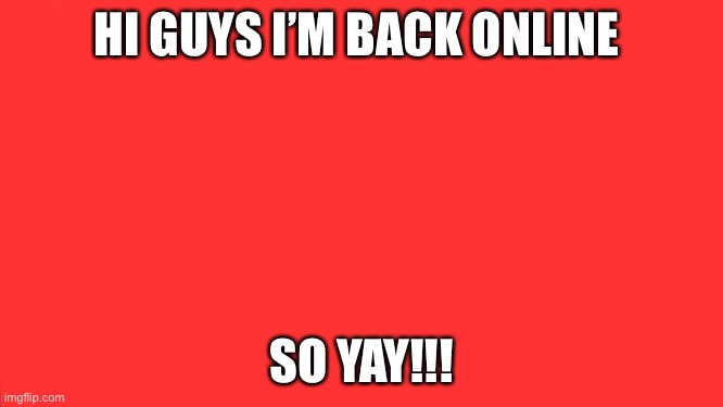 Woohoo |  HI GUYS I’M BACK ONLINE; SO YAY!!! | image tagged in memes,its not going to happen | made w/ Imgflip meme maker