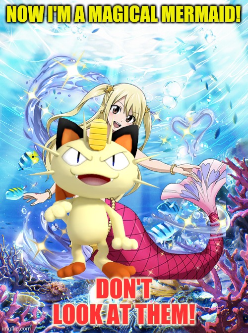 Meowth censors Mermaid Lucy | NOW I'M A MAGICAL MERMAID! DON'T LOOK AT THEM! | image tagged in meowth,pokemon,censorship,lucy,fairy tail,mermaid | made w/ Imgflip meme maker
