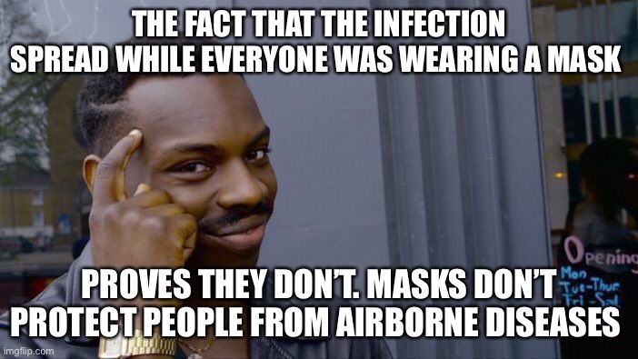 Roll Safe Think About It Meme | THE FACT THAT THE INFECTION SPREAD WHILE EVERYONE WAS WEARING A MASK PROVES THEY DON’T. MASKS DON’T PROTECT PEOPLE FROM AIRBORNE DISEASES | image tagged in memes,roll safe think about it | made w/ Imgflip meme maker
