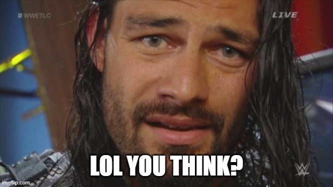 Roman Reigns LOL | LOL YOU THINK? | image tagged in roman reigns lol | made w/ Imgflip meme maker