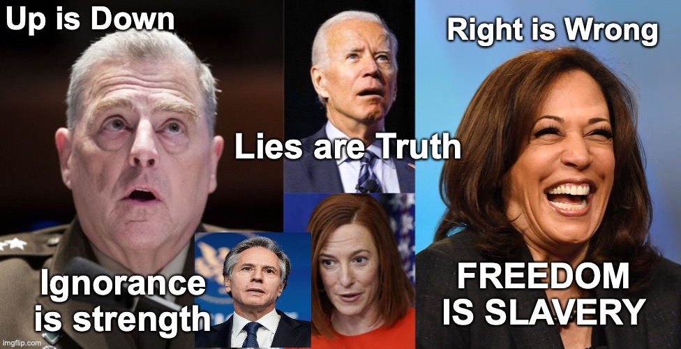 Up is down | Right is Wrong; Up is Down; Lies are Truth; FREEDOM IS SLAVERY; Ignorance is strength | image tagged in biden,blinken,harris,milley,jen psaki | made w/ Imgflip meme maker