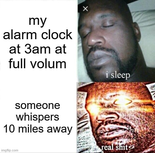 alarm clock at 3am | my alarm clock at 3am at full volum; someone whispers 10 miles away | image tagged in memes,sleeping shaq,3am | made w/ Imgflip meme maker
