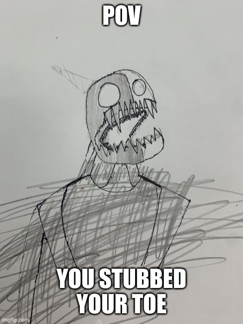 screaming monster | POV; YOU STUBBED YOUR TOE | image tagged in screaming monster | made w/ Imgflip meme maker