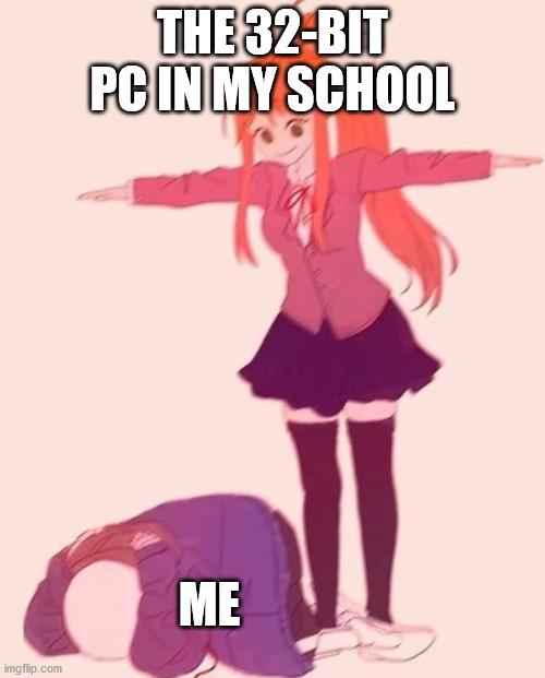 My school during breaks in a nutshell. | THE 32-BIT PC IN MY SCHOOL; ME | image tagged in anime t pose,sans undertale,monika,pc,school | made w/ Imgflip meme maker