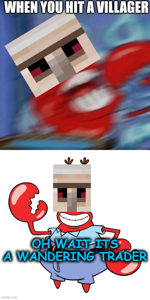 Iron golem in a nutshell | WHEN YOU HIT A VILLAGER; OH WAIT ITS A WANDERING TRADER | image tagged in mr krabs mad,oh yeah mr krabs,minecraft | made w/ Imgflip meme maker