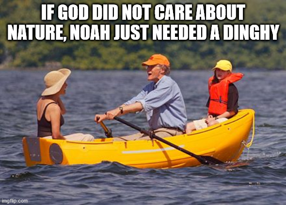 noah's dinghy | IF GOD DID NOT CARE ABOUT NATURE, NOAH JUST NEEDED A DINGHY | image tagged in funny,fun,funny memes,christian,nature,god | made w/ Imgflip meme maker