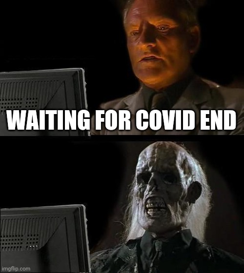 I'll Just Wait Here | WAITING FOR COVID END | image tagged in memes,i'll just wait here,coronavirus,covid-19,ending | made w/ Imgflip meme maker