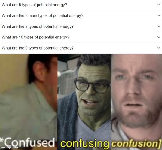Just how many potential energies are there | image tagged in confused confusing confusion | made w/ Imgflip meme maker