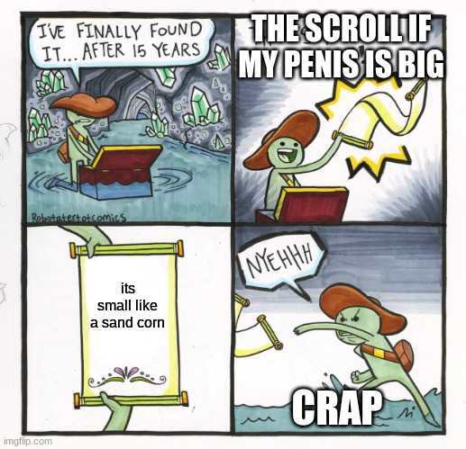 The Scroll Of Truth Meme | THE SCROLL IF MY PENIS IS BIG; its small like a sand corn; CRAP | image tagged in memes,the scroll of truth | made w/ Imgflip meme maker