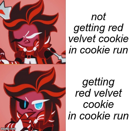 red velvet | not getting red velvet cookie in cookie run; getting red velvet cookie in cookie run | image tagged in cookie,run | made w/ Imgflip meme maker