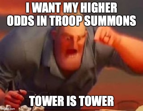 Mr incredible mad | I WANT MY HIGHER ODDS IN TROOP SUMMONS; TOWER IS TOWER | image tagged in mr incredible mad | made w/ Imgflip meme maker