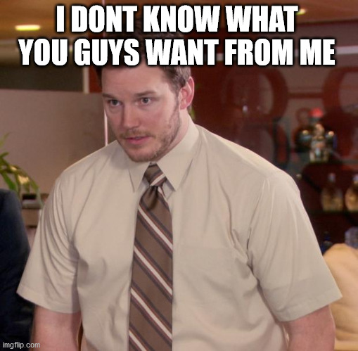 Afraid To Ask Andy Meme | I DONT KNOW WHAT YOU GUYS WANT FROM ME | image tagged in memes,afraid to ask andy,ASX_banned | made w/ Imgflip meme maker