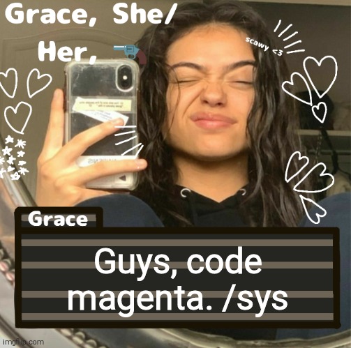 Grace | Guys, code magenta. /sys | image tagged in grace | made w/ Imgflip meme maker
