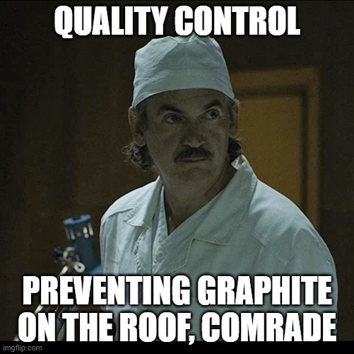 Graphite on the roof | QUALITY CONTROL; PREVENTING GRAPHITE ON THE ROOF, COMRADE | image tagged in graphite on the roof | made w/ Imgflip meme maker