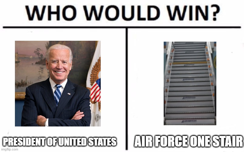 Who Would Win? Meme |  AIR FORCE ONE STAIR; PRESIDENT OF UNITED STATES | image tagged in memes,who would win | made w/ Imgflip meme maker