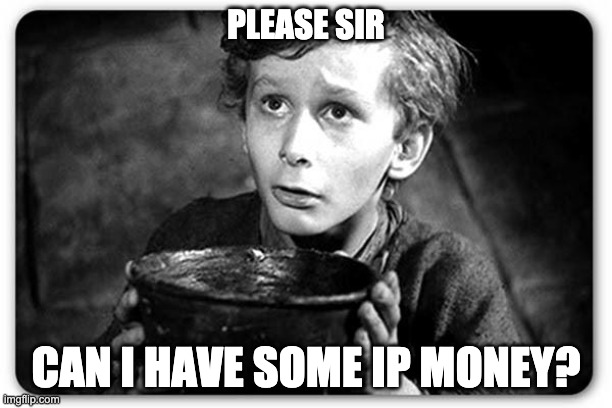 I need it for a thing | PLEASE SIR; CAN I HAVE SOME IP MONEY? | image tagged in beggar,memes,unfunny | made w/ Imgflip meme maker