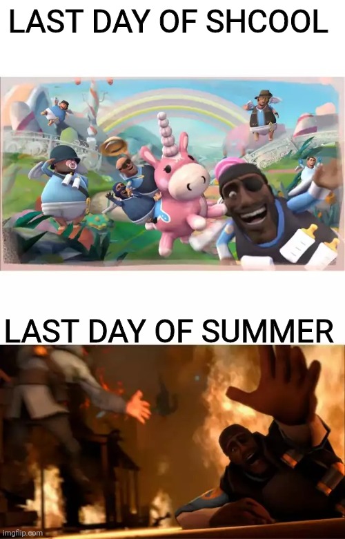Pyrovision | LAST DAY OF SHCOOL; LAST DAY OF SUMMER | image tagged in pyrovision | made w/ Imgflip meme maker