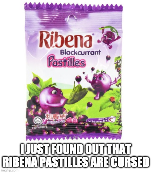 cursed | I JUST FOUND OUT THAT RIBENA PASTILLES ARE CURSED | image tagged in blank white template | made w/ Imgflip meme maker