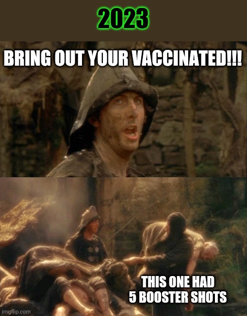 2023; BRING OUT YOUR VACCINATED!!! THIS ONE HAD 5 BOOSTER SHOTS | image tagged in bring out your dead,holy grail bring out your dead memes | made w/ Imgflip meme maker