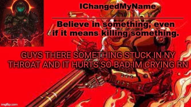 HELP | GUYS THERE SOMETHING STUCK IN NY THROAT AND IT HURTS SO BAD IM CRYING RN | image tagged in icmn template | made w/ Imgflip meme maker