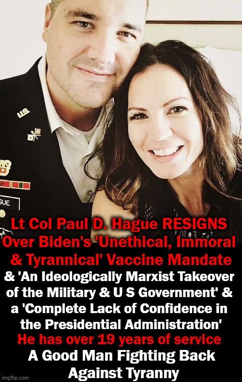 The father of 7 blames Biden Admin for suicide bombings in Kabul resulting in deaths of 13 service members |  Lt Col Paul D. Hague RESIGNS 
Over Biden's 'Unethical, Immoral 
& Tyrannical' Vaccine Mandate; & 'An Ideologically Marxist Takeover 
of the Military & U S Government' & 
a 'Complete Lack of Confidence in 
the Presidential Administration'; He has over 19 years of service; A Good Man Fighting Back 
Against Tyranny | image tagged in political meme,resignation,good american,anti marxist,us military | made w/ Imgflip meme maker