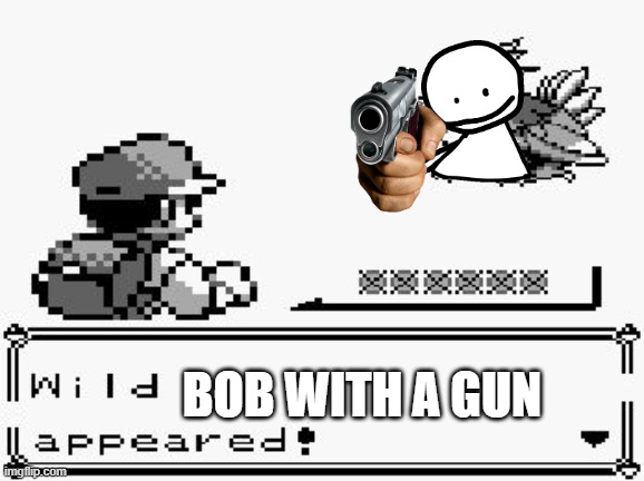 pokemon appears | BOB WITH A GUN | image tagged in pokemon appears | made w/ Imgflip meme maker