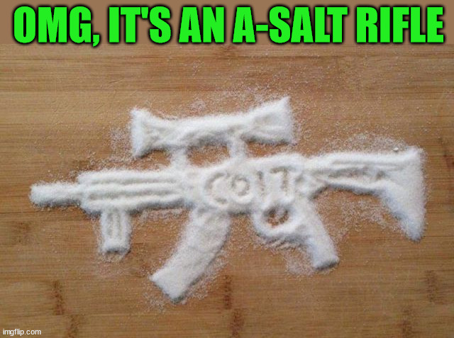 OMG, IT'S AN A-SALT RIFLE | image tagged in eyeroll | made w/ Imgflip meme maker