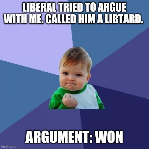 Success Kid Meme | LIBERAL TRIED TO ARGUE WITH ME. CALLED HIM A LIBTARD. ARGUMENT: WON | image tagged in memes,success kid,conservatives | made w/ Imgflip meme maker