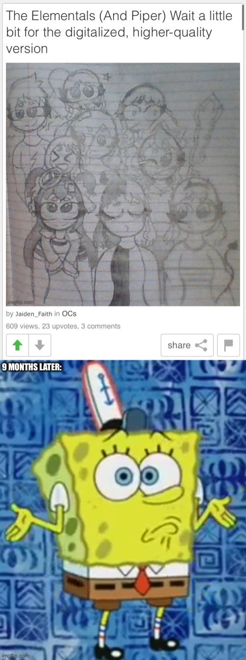 9 MONTHS LATER: | image tagged in spongebob shrug | made w/ Imgflip meme maker