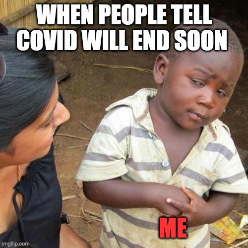 Covid Skeptical Kid | WHEN PEOPLE TELL COVID WILL END SOON; ME | image tagged in memes,third world skeptical kid | made w/ Imgflip meme maker