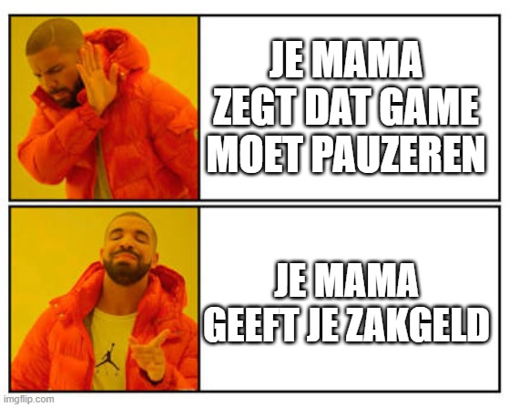 No - Yes | JE MAMA ZEGT DAT GAME MOET PAUZEREN; JE MAMA GEEFT JE ZAKGELD | image tagged in no - yes | made w/ Imgflip meme maker