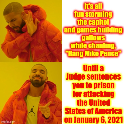 Ring Around The Rosie.  Pocket Full Of Posies.  Ashes.  Ashes.  We All Fall Down | It's all fun storming the capitol and games building gallows while chanting, "Hang Mike Pence"; Until a Judge sentences you to prison for attacking the United States of America on January 6, 2021 | image tagged in memes,drake hotline bling,scumbag republicans,trumpublican terrorists,domestic terrorists,confederates lost | made w/ Imgflip meme maker