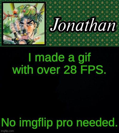 I made a gif with over 28 FPS. No imgflip pro needed. | image tagged in jonathan | made w/ Imgflip meme maker