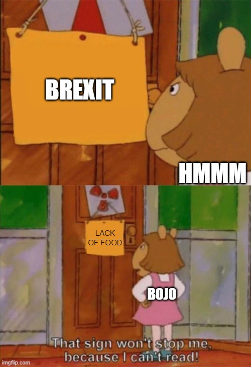 DW Sign Won't Stop Me Because I Can't Read | BREXIT; HMMM; LACK OF FOOD; BOJO | image tagged in dw sign won't stop me because i can't read | made w/ Imgflip meme maker