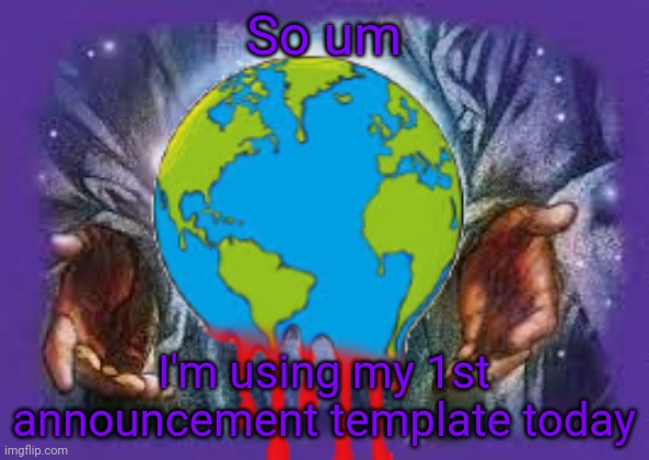 So um; I'm using my 1st announcement template today | image tagged in temp | made w/ Imgflip meme maker