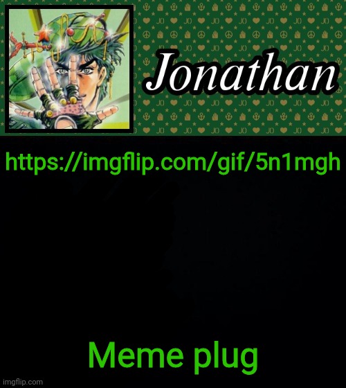 https://imgflip.com/gif/5n1mgh; Meme plug | image tagged in jonathan | made w/ Imgflip meme maker