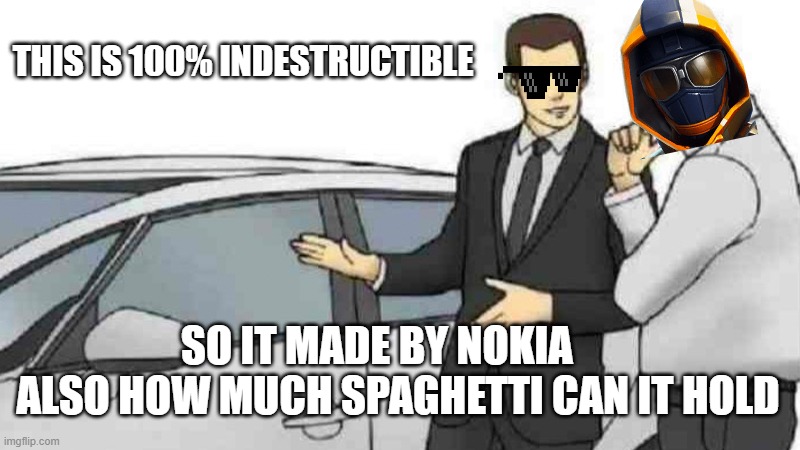 spaghetti part 1 | THIS IS 100% INDESTRUCTIBLE; SO IT MADE BY NOKIA      ALSO HOW MUCH SPAGHETTI CAN IT HOLD | image tagged in memes,car salesman slaps roof of car | made w/ Imgflip meme maker