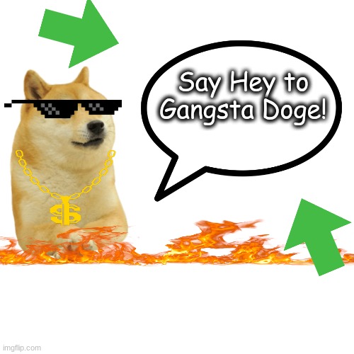 Give Gangsta Doge a Heyyyyy |  Say Hey to Gangsta Doge! | image tagged in memes,funny,doge,gangsta,blank white template | made w/ Imgflip meme maker
