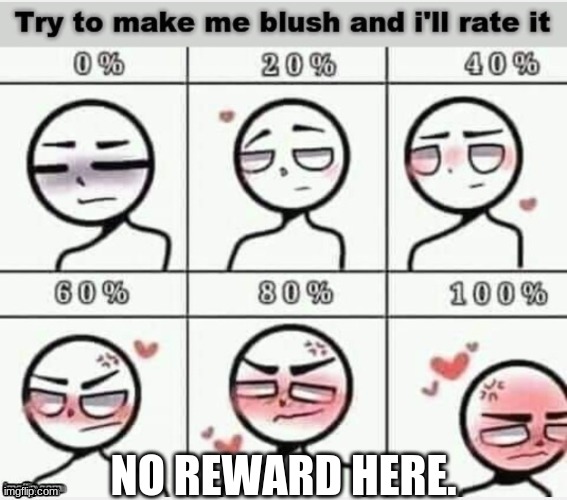 just for fun | NO REWARD HERE. | image tagged in blush | made w/ Imgflip meme maker