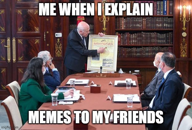 Me when i explain | ME WHEN I EXPLAIN; MEMES TO MY FRIENDS | image tagged in me when | made w/ Imgflip meme maker
