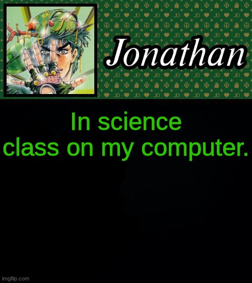 In science class on my computer. | image tagged in jonathan | made w/ Imgflip meme maker