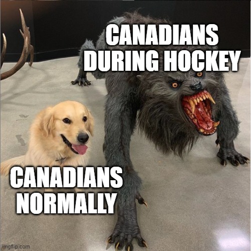 dog vs werewolf | CANADIANS DURING HOCKEY; CANADIANS NORMALLY | image tagged in dog vs werewolf,memes,hockey,canada | made w/ Imgflip meme maker
